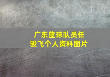 广东篮球队员任骏飞个人资料图片