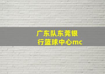 广东队东莞银行篮球中心mc