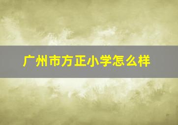 广州市方正小学怎么样