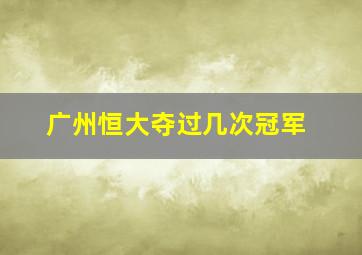 广州恒大夺过几次冠军