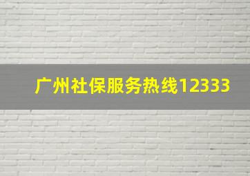 广州社保服务热线12333