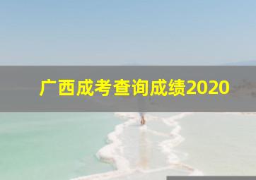 广西成考查询成绩2020