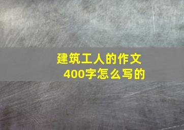 建筑工人的作文400字怎么写的