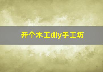 开个木工diy手工坊