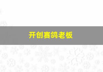 开创赛鸽老板