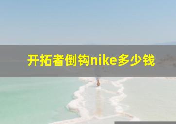 开拓者倒钩nike多少钱