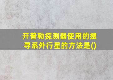 开普勒探测器使用的搜寻系外行星的方法是()