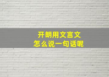 开朗用文言文怎么说一句话呢