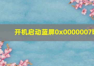 开机启动蓝屏0x0000007b