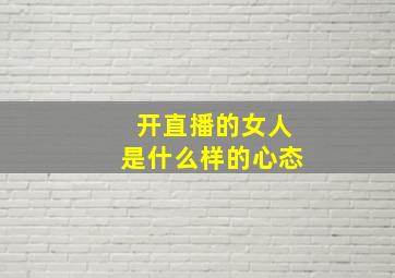 开直播的女人是什么样的心态