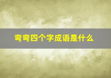 弯弯四个字成语是什么