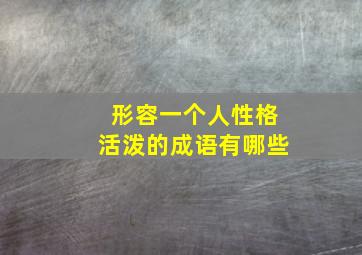 形容一个人性格活泼的成语有哪些