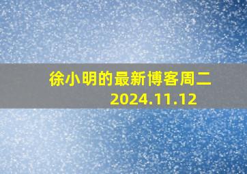 徐小明的最新博客周二2024.11.12