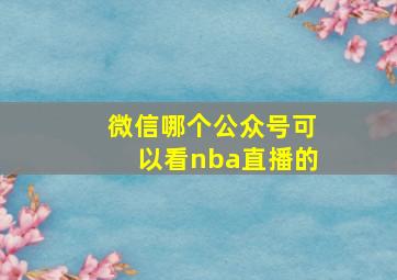 微信哪个公众号可以看nba直播的