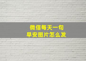 微信每天一句早安图片怎么发