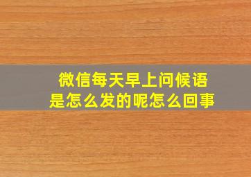 微信每天早上问候语是怎么发的呢怎么回事