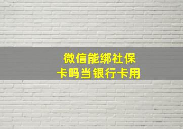 微信能绑社保卡吗当银行卡用