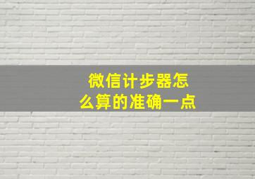 微信计步器怎么算的准确一点