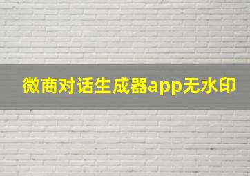 微商对话生成器app无水印