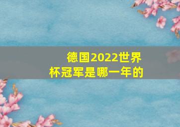 德国2022世界杯冠军是哪一年的