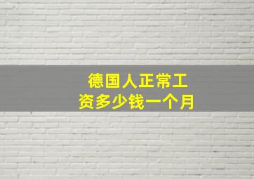 德国人正常工资多少钱一个月