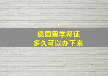 德国留学签证多久可以办下来