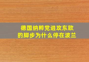 德国纳粹党进攻东欧的脚步为什么停在波兰