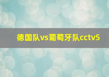 德国队vs葡萄牙队cctv5