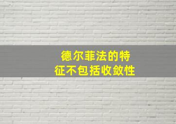 德尔菲法的特征不包括收敛性