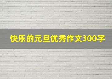 快乐的元旦优秀作文300字