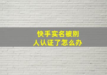 快手实名被别人认证了怎么办