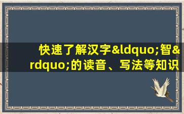 快速了解汉字“智”的读音、写法等知识点