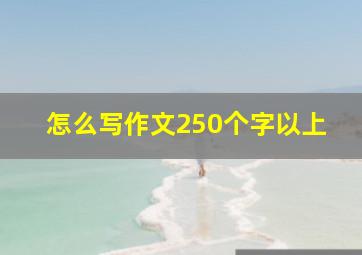 怎么写作文250个字以上