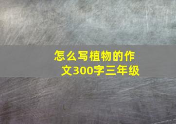 怎么写植物的作文300字三年级