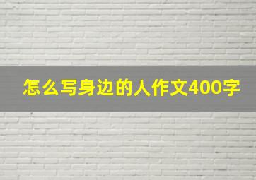 怎么写身边的人作文400字