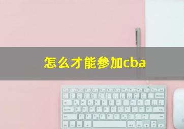 怎么才能参加cba