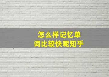 怎么样记忆单词比较快呢知乎