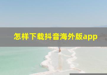 怎样下载抖音海外版app