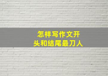 怎样写作文开头和结尾最刀人