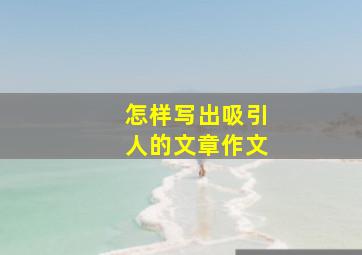 怎样写出吸引人的文章作文