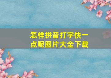 怎样拼音打字快一点呢图片大全下载