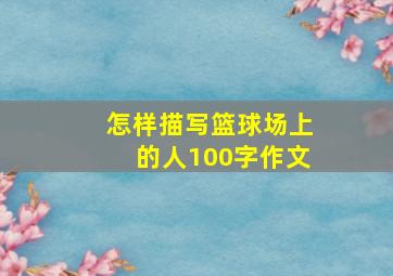 怎样描写篮球场上的人100字作文