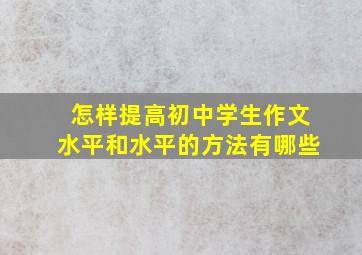 怎样提高初中学生作文水平和水平的方法有哪些