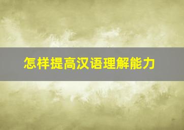 怎样提高汉语理解能力