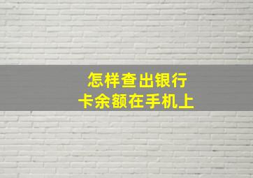 怎样查出银行卡余额在手机上