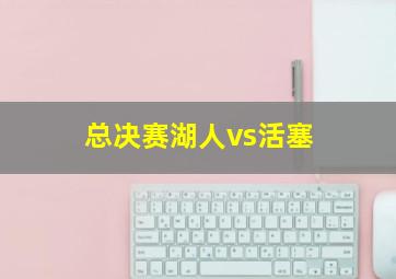 总决赛湖人vs活塞