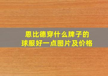 恩比德穿什么牌子的球服好一点图片及价格