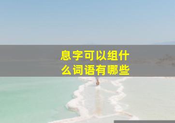 息字可以组什么词语有哪些