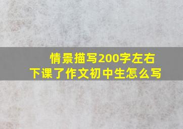 情景描写200字左右下课了作文初中生怎么写