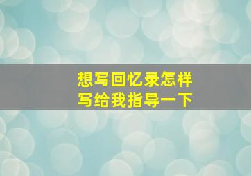 想写回忆录怎样写给我指导一下